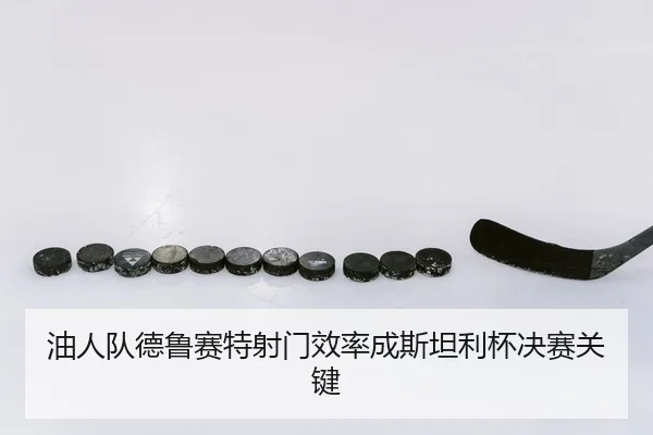 油人队德鲁赛特射门效率成斯坦利杯决赛关键