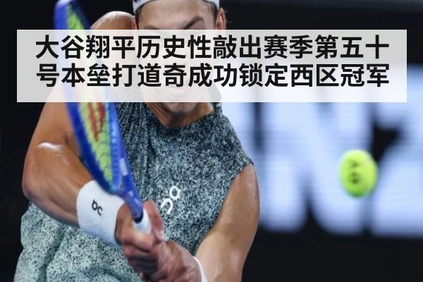 大谷翔平历史性敲出赛季第五十号本垒打道奇成功锁定西区冠军